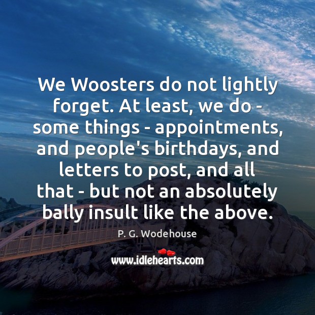 We Woosters do not lightly forget. At least, we do – some Image