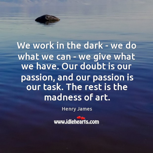 We work in the dark – we do what we can – Image