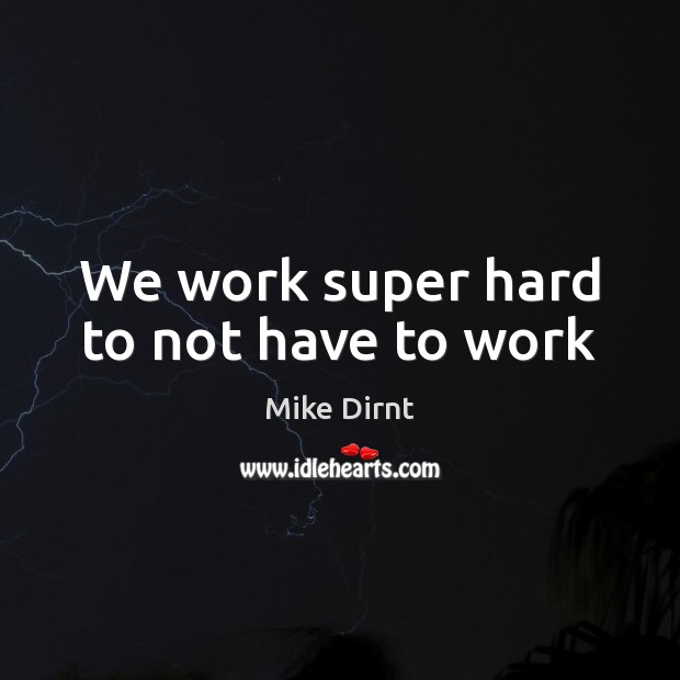 We work super hard to not have to work Mike Dirnt Picture Quote