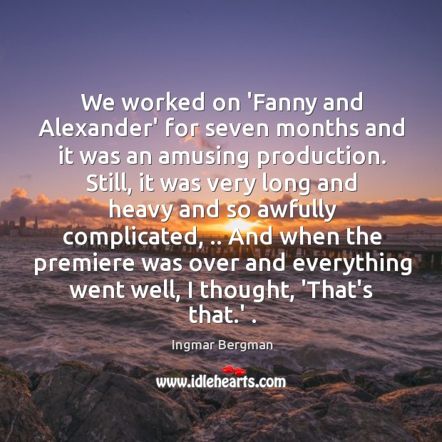 We worked on ‘Fanny and Alexander’ for seven months and it was Ingmar Bergman Picture Quote
