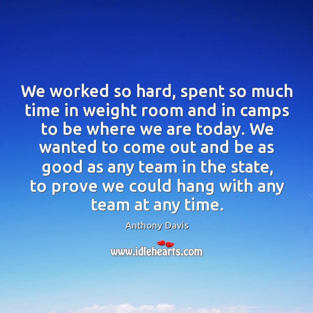 We worked so hard, spent so much time in weight room and in camps to be where we are today. Image