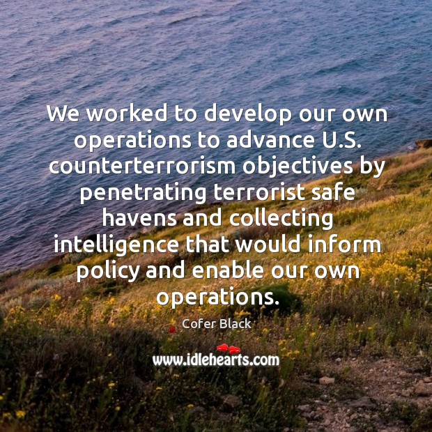 We worked to develop our own operations to advance u.s. Counterterrorism objectives by 