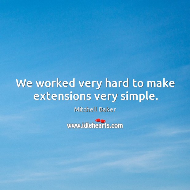 We worked very hard to make extensions very simple. Mitchell Baker Picture Quote