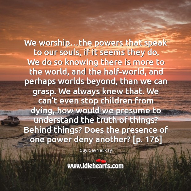 We worship…the powers that speak to our souls, if it seems Image