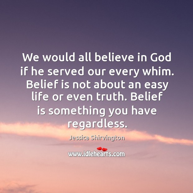 We would all believe in God if he served our every whim. Jessica Shirvington Picture Quote