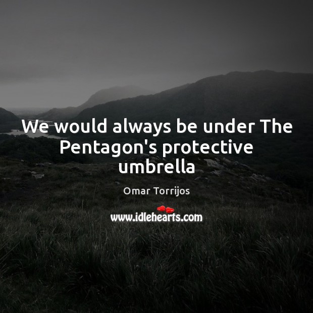 We would always be under The Pentagon’s protective umbrella Image