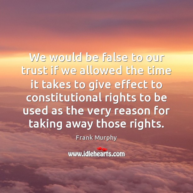 We would be false to our trust if we allowed the time Frank Murphy Picture Quote