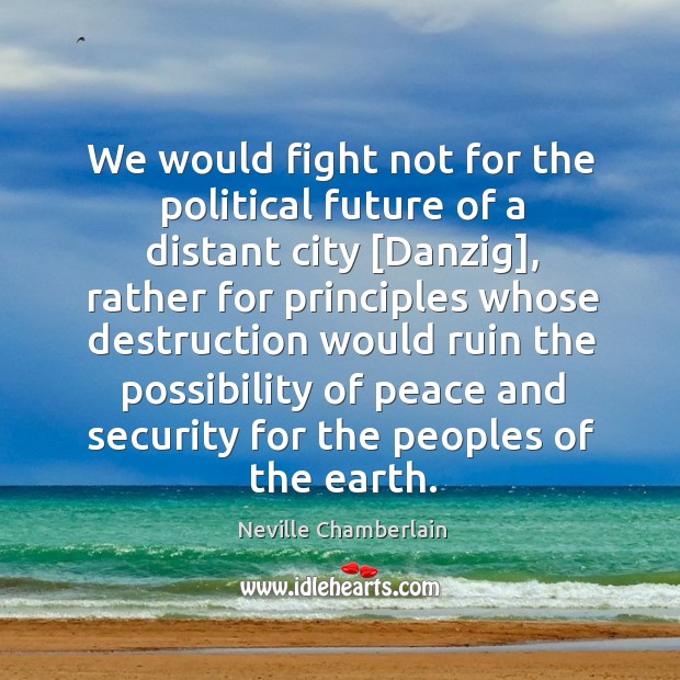 We would fight not for the political future of a distant city [ Neville Chamberlain Picture Quote