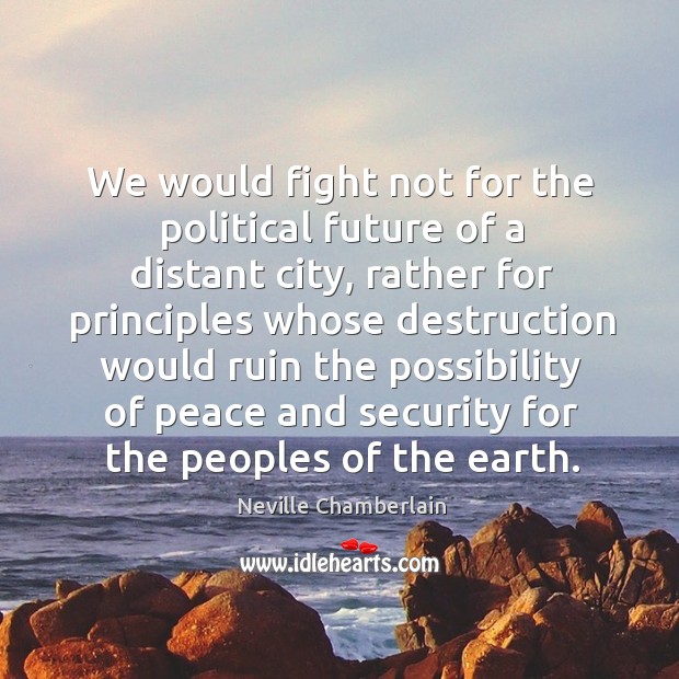We would fight not for the political future of a distant city, rather for principles. Earth Quotes Image
