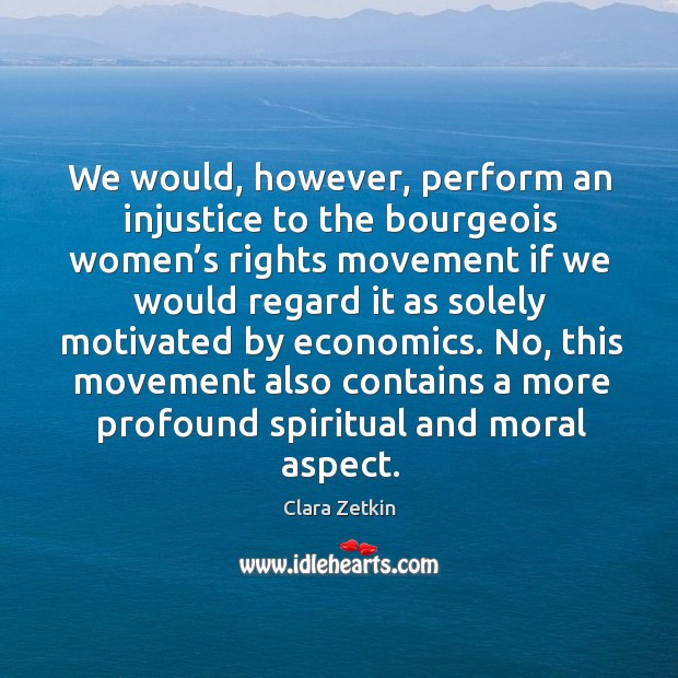 We would, however, perform an injustice to the bourgeois women’s rights movement Clara Zetkin Picture Quote