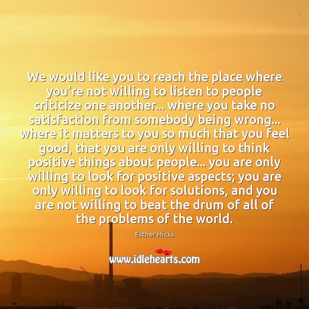 We would like you to reach the place where you’re not willing Esther Hicks Picture Quote