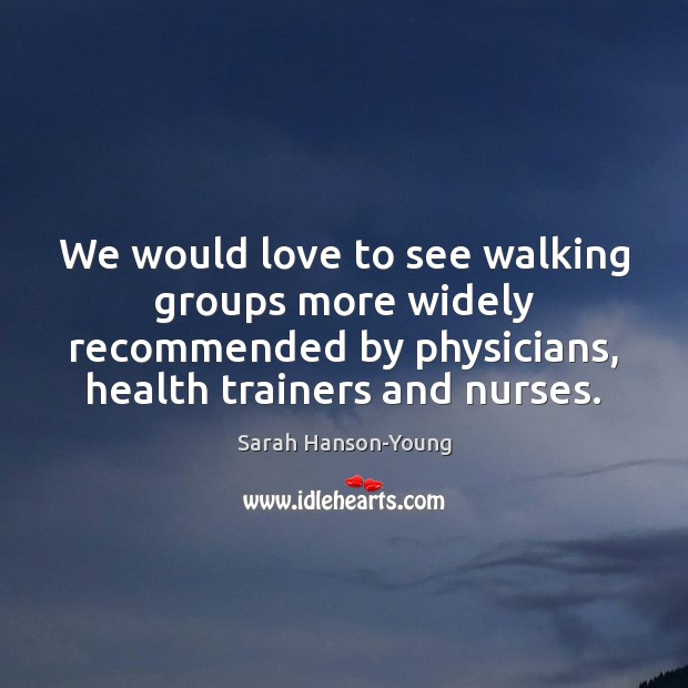 We would love to see walking groups more widely recommended by physicians, Sarah Hanson-Young Picture Quote