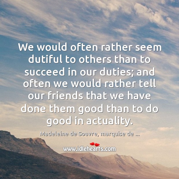 We would often rather seem dutiful to others than to succeed in Madeleine de Souvre, marquise de … Picture Quote