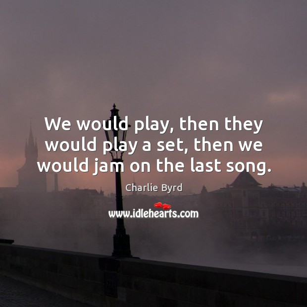 We would play, then they would play a set, then we would jam on the last song. Image