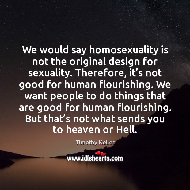 We would say homosexuality is not the original design for sexuality. Therefore, Image