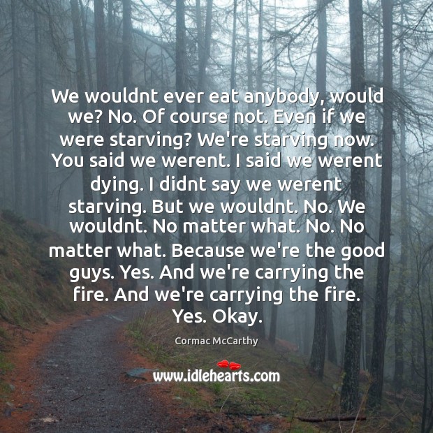 We wouldnt ever eat anybody, would we? No. Of course not. Even Cormac McCarthy Picture Quote