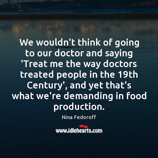 We wouldn’t think of going to our doctor and saying ‘Treat me Food Quotes Image