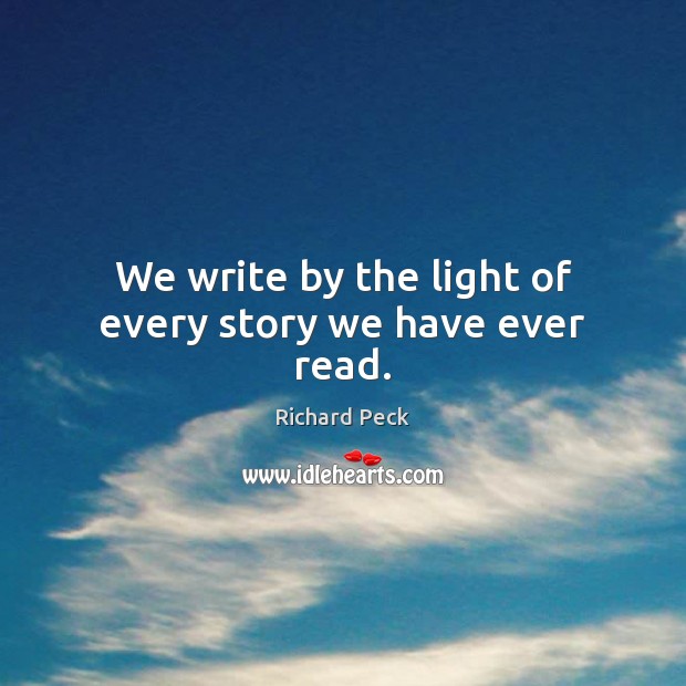 We write by the light of every story we have ever read. Image
