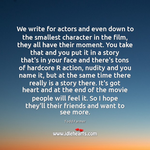 We write for actors and even down to the smallest character in Todd Farmer Picture Quote