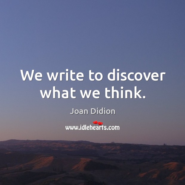 We write to discover what we think. Image