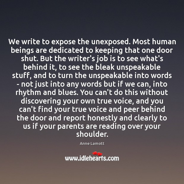 We write to expose the unexposed. Most human beings are dedicated to Anne Lamott Picture Quote