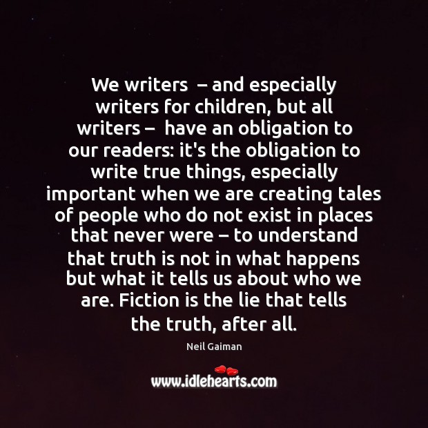 We writers  – and especially writers for children, but all writers –  have an Neil Gaiman Picture Quote