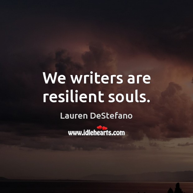 We writers are resilient souls. Lauren DeStefano Picture Quote