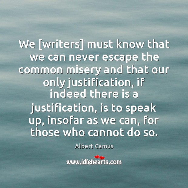 We [writers] must know that we can never escape the common misery Albert Camus Picture Quote