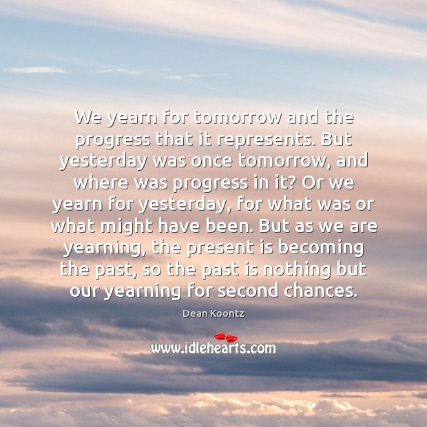 We yearn for tomorrow and the progress that it represents. But yesterday Past Quotes Image