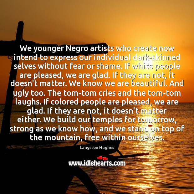 We younger Negro artists who create now intend to express our individual Image