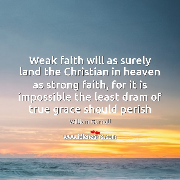 Weak faith will as surely land the Christian in heaven as strong Image