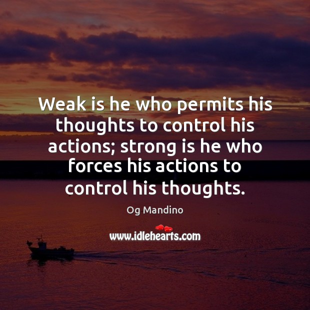 Weak is he who permits his thoughts to control his actions; strong Og Mandino Picture Quote