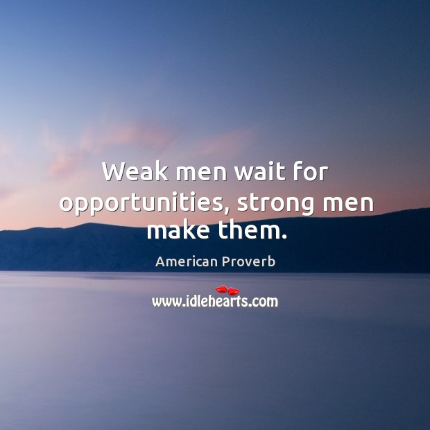 Weak men wait for opportunities, strong men make them. Men Quotes Image