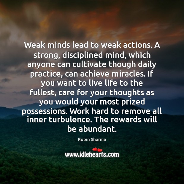 Weak minds lead to weak actions. A strong, disciplined mind, which anyone Image