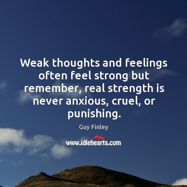 Weak thoughts and feelings often feel strong but remember, real strength is Strength Quotes Image