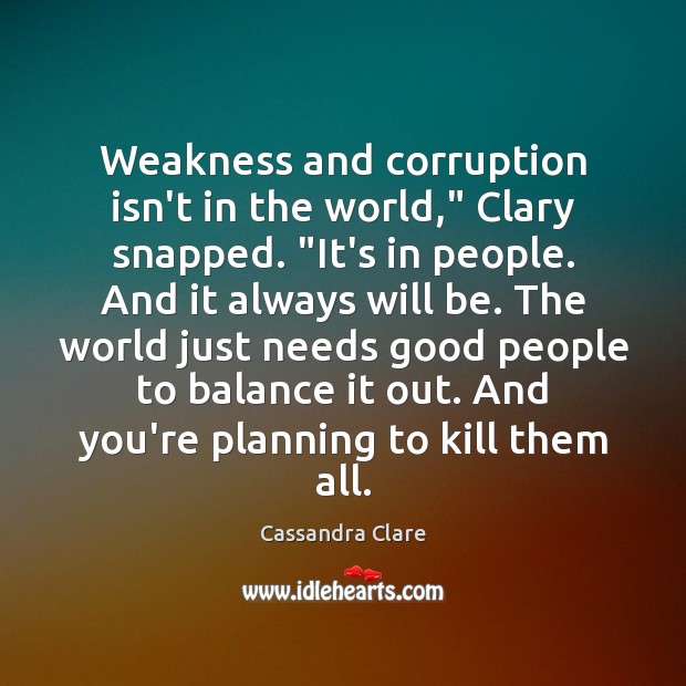 Weakness and corruption isn’t in the world,” Clary snapped. “It’s in people. Image