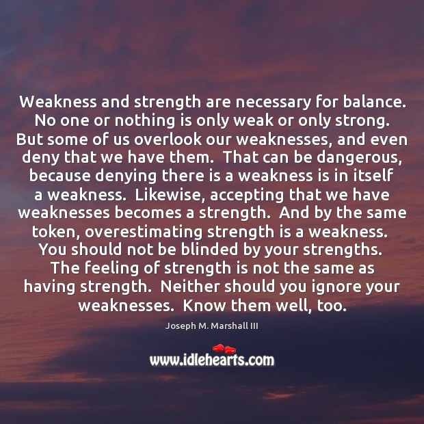 Weakness and strength are necessary for balance.  No one or nothing is Strength Quotes Image