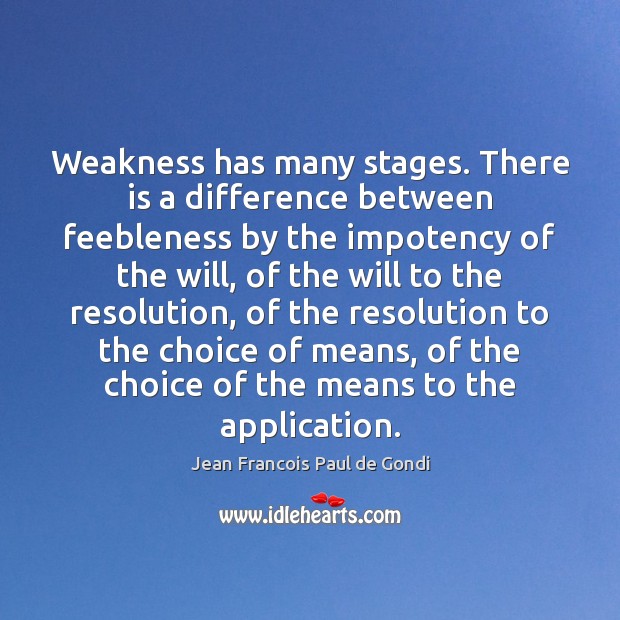 Weakness has many stages. There is a difference between feebleness by the Jean Francois Paul de Gondi Picture Quote