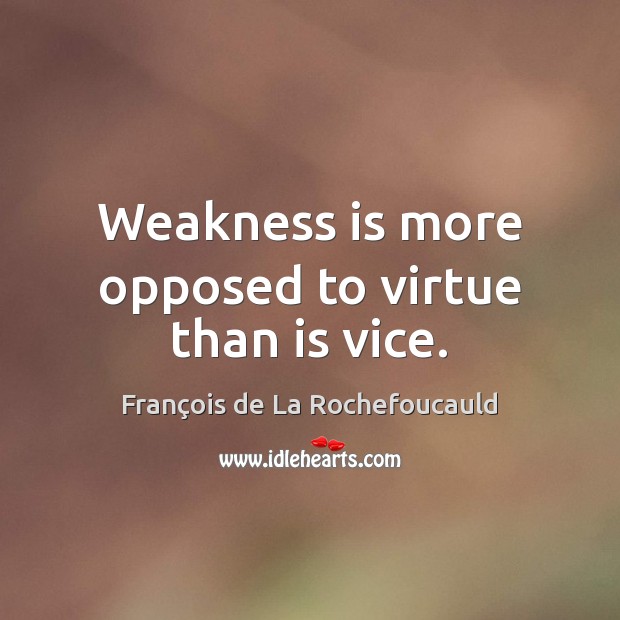 Weakness is more opposed to virtue than is vice. Image
