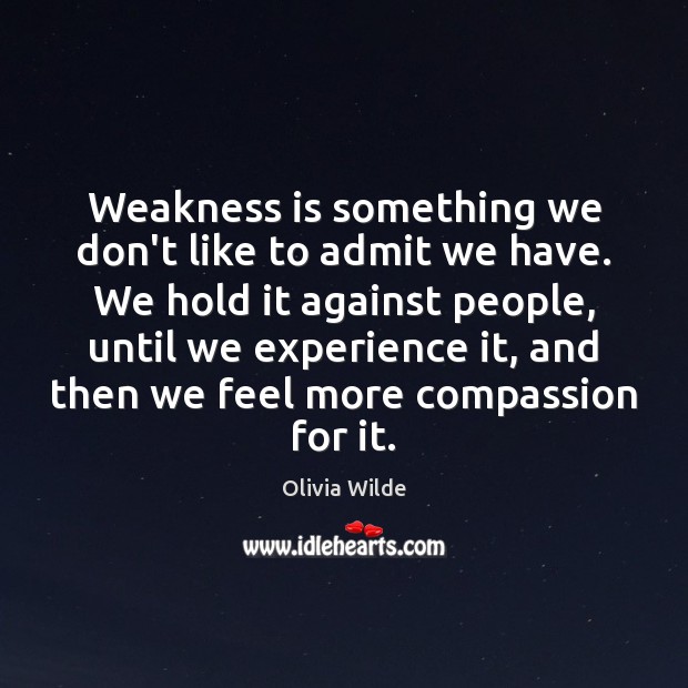 Weakness is something we don’t like to admit we have. We hold Olivia Wilde Picture Quote