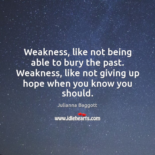 Weakness, like not being able to bury the past. Weakness, like not Julianna Baggott Picture Quote