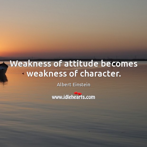 Weakness of attitude becomes weakness of character. Image