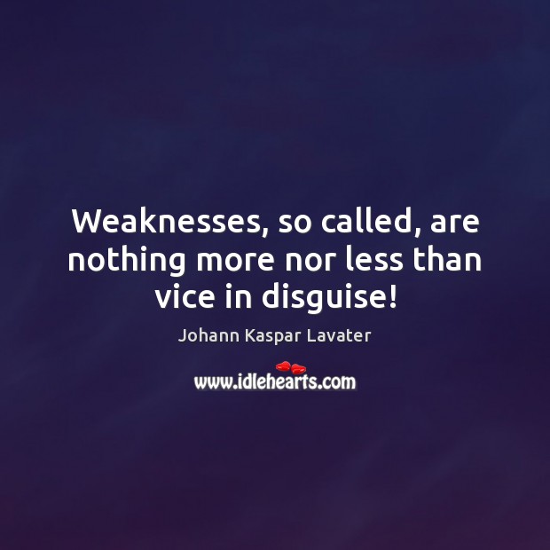 Weaknesses, so called, are nothing more nor less than vice in disguise! Johann Kaspar Lavater Picture Quote