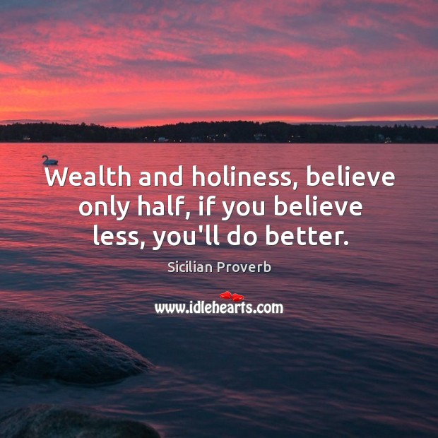 Wealth and holiness, believe only half, if you believe less, you’ll do better. Sicilian Proverbs Image