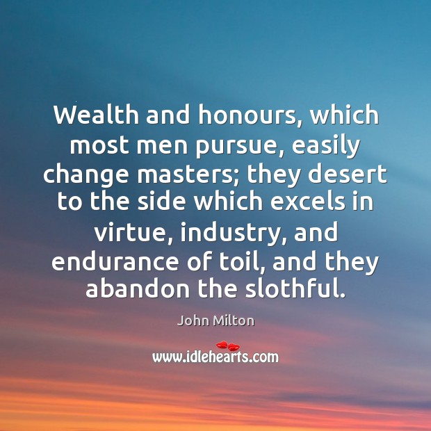 Wealth and honours, which most men pursue, easily change masters; they desert Image