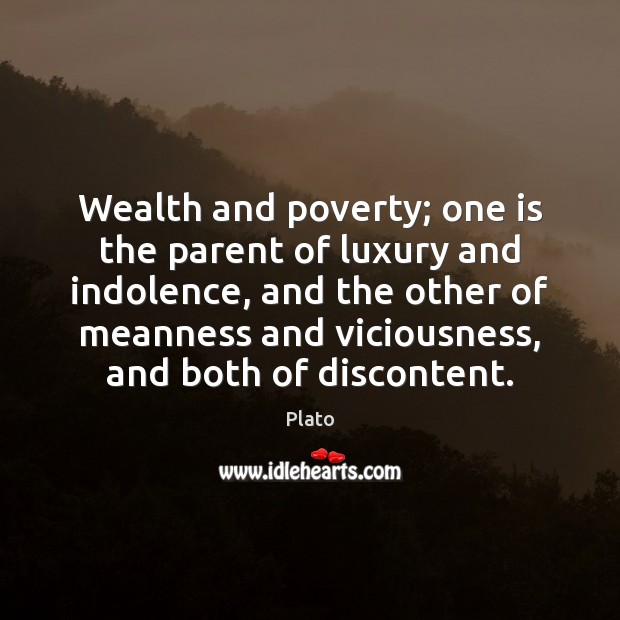 Wealth and poverty; one is the parent of luxury and indolence, and Plato Picture Quote