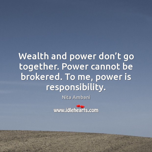 Wealth and power don’t go together. Power cannot be brokered. To Nita Ambani Picture Quote