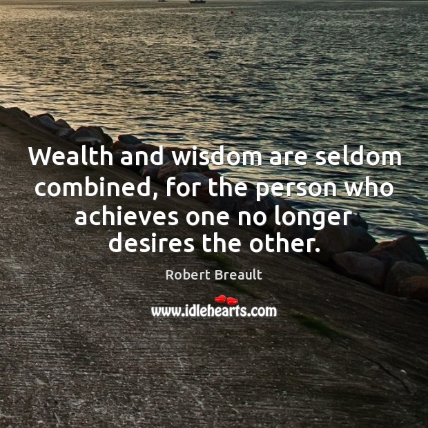 Wealth and wisdom are seldom combined, for the person who achieves one Robert Breault Picture Quote