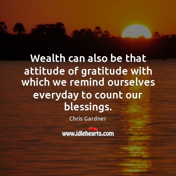 Wealth can also be that attitude of gratitude with which we remind Chris Gardner Picture Quote