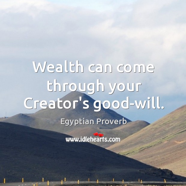 Wealth can come through your creator’s good-will. Egyptian Proverbs Image